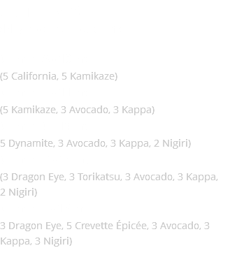 Combo Sushi (Nigiri - choix du chef) Combo A - 10 mcx (5 California, 5 Kamikaze) Combo B - 11 mcx (5 Kamikaze, 3 Avocado, 3 Kappa) Combo C - 13 mcx 5 Dynamite, 3 Avocado, 3 Kappa, 2 Nigiri) Combo D - 14 mcx (3 Dragon Eye, 3 Torikatsu, 3 Avocado, 3 Kappa, 2 Nigiri) Combo E - 17 mcx 3 Dragon Eye, 5 Crevette Épicée, 3 Avocado, 3 Kappa, 3 Nigiri)